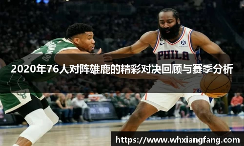 2020年76人对阵雄鹿的精彩对决回顾与赛季分析